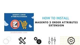 How to Install Magento 2 Order Attributes Extension Fast - Landofcoder Tutorials
