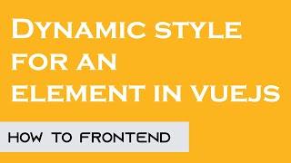 Dynamic style for an element in Vue JS | Vue JS