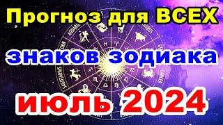 Прогноз для ВСЕХ знаков зодиака на ИЮЛЬ 2024