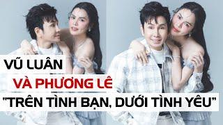 Vũ Luân khẳng định "trên tình bạn, dưới tình yêu" với Phương Lê