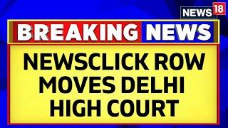 NewsClick Raid Updates | Newsclick Moves Delhi High Court Seeking Quashing Of The FIR | News18