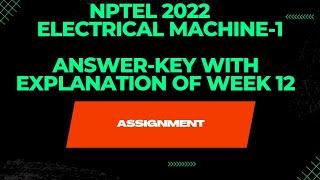 NPTEL 2022||ELECTRICAL MACHINE-1||ANSWER-KEY WITH EXPLANATION||WEEK 12||ASSIGNMENT