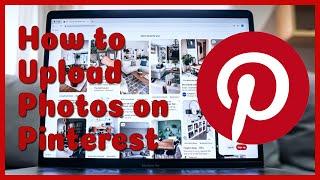 How to Upload Photos on Pinterest: Quick and Easy Guide Using computer