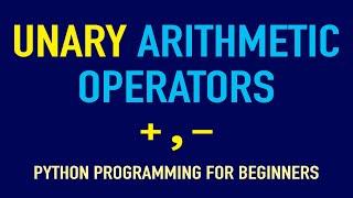 The Python Unary Arithmetic Operators