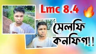 Lmc 8.4 selfie config | Lmc 8.4 selfie xml | কম মেগাপিক্সেল ক্যামেরাতেও দারুণ সেলফি | Hasib 71