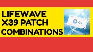 LIFEWAVE X39 PATCH COMBINATIONS