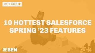 10 Hottest Salesforce Spring '23 Features