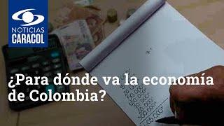 ¿Para dónde va la economía de Colombia?