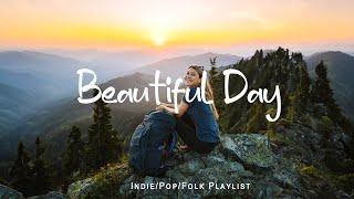 Beautiful Day  Chill songs for relaxing and stress relief | An Indie/Pop/Folk/Acoustic Playlist