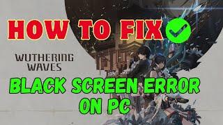How To Fix Wuthering Waves Stuck on Black Screen Error On PC