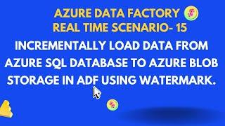 Scenario-15:Incrementally load data from Azure SQL Database to  Blob storage in ADF using Watermark