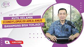 Ask Me - Tanya Dr. Yan | Kutil Kelamin (Condyloma) di Area Anus Bagaimana Bisa Terjadi ?