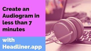 Create an Audiogram in  7 minutes with Headliner.app