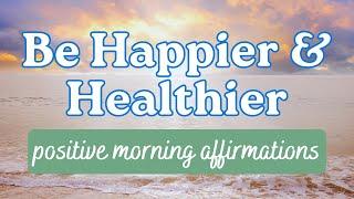Morning Affirmations for a Happier and Healthier You 