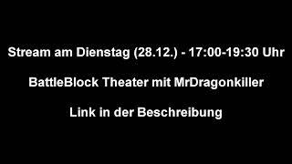 Stream am Dienstag (28.12) ab 17 Uhr - Battleblock Theater mit MrDragonkiller