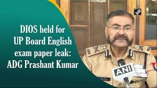 DIOS held for UP Board English exam paper leak: ADG Prashant Kumar