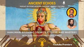 Ancient Echoes : Episode 2 - Hanuman- Bridging Divinity, Fitness and Mastery with Guru Pashupati