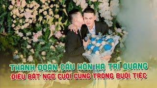 Thanh Đoàn cầu hôn Hà Trí Quang - điều bất ngờ cuối cùng trong buổi tiệc