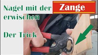 Beißzange, Kneifzange, Lässt sich der Nagel nicht erwischen benutze meinen geheimen Trick.