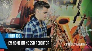  Hino 106 - Em nome do nosso redentor - Vinicius Amorim - Sax Alto - CCB 