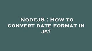 NodeJS : How to convert date format in js?