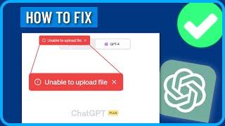 CHATGPT UNABLE TO UPLOAD FILE (2024) | How to Fix Unable to Upload File ChatGPT