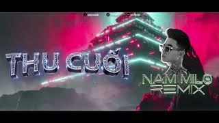 Thu Cuối ( Nam Milo Remix ) - Đã Từ Rất Lâu Rồi, Hơn Một Năm Trôi Qua...