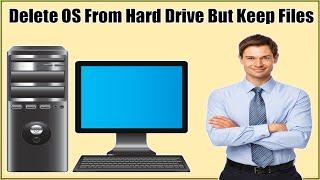 How To Delete OS From Hard Drive But Keep Files?Delete Windows 11/10/8/7 From HDD/SSD But Keep Files