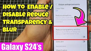 Galaxy S24/S24+/Ultra: How to Enable/Disable Reduce Transparency & Blur