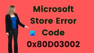 Fix Microsoft Store Error Code 0x80D03002 on Windows 11/10