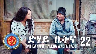 Dehay Betna - ድሃይ ቤትና (Episode 22) - One Day With Alena Walta Hager