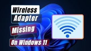 How To Fix Wireless Adapter Missing in Windows 11 [Easy Steps]