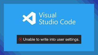 Fix 'Unable to write into user settings" | Visual Studio Code | VS Code