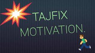 Tajfix motivation....