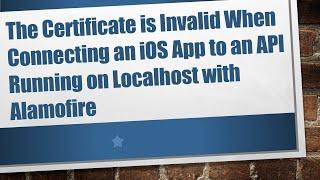 The Certificate is Invalid When Connecting an iOS App to an API Running on Localhost with Alamofire