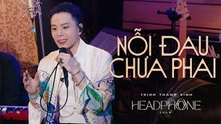 NỖI ĐAU CHƯA PHAI | TRỊNH THĂNG BÌNH | HEADPHONE SHOW