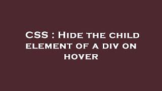 CSS : Hide the child element of a div on hover