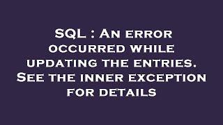 SQL : An error occurred while updating the entries. See the inner exception for details