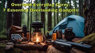 Overland Every Day Carry 7 essential Overland Gadgets for Brave Adventurers