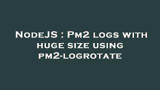 NodeJS : Pm2 logs with huge size using pm2-logrotate