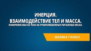 Инерция. Взаимодействие тел и масса. Измерение массы тела на уравновешенных рычажных весах