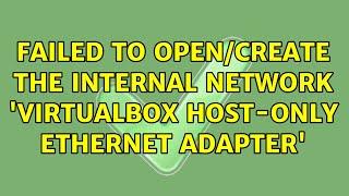 Failed to open/create the internal network 'VirtualBox Host-Only Ethernet Adapter'