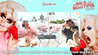 Freestyling From a Bathtub in the Desert with Trixie and Katya | The Bald and the Beautiful Podcast