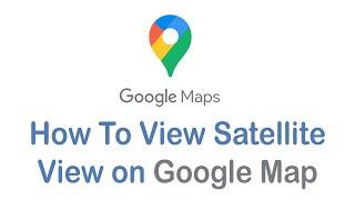 How to Turn On Satellite View on Google Maps Android Devices (2022)