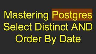 Mastering Postgres Select Distinct AND Order By Date