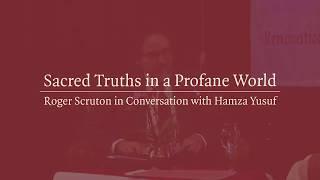 Sacred Truths in a Profane World - Hamza Yusuf & Roger Scruton