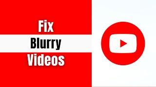 How do you fix YouTube videos? like blurry videos & low quality videos