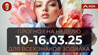 ПРОГНОЗ НА НЕДЕЛЮ с 10 по 16 Марта 2025 для ВСЕХ Знаков Зодиака от Лилии Нор