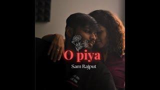 O Piya - Sam Rajput