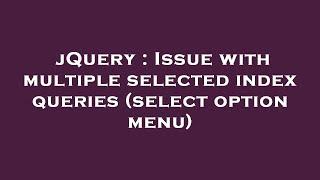 jQuery : Issue with multiple selected index queries (select option menu)